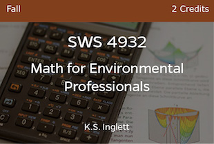 SWS4932, Math for Environmental Professionals, K Inglett, Fall, 3 credits