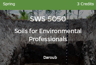 SWS 5050 Soils for Environmental Professionals Daroub 3 credits Spring