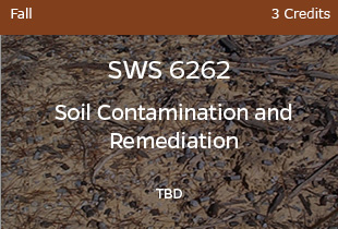 SWS6262, Soil Contamination and Remediation, TBD, Fall, 3 credits 
