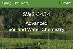 SWS6454 - Advanced Soil and Water Chemistry - Judy - Spring of Odd Years - 3 credits
