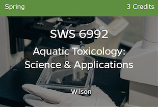 SWS6932 Aquatic Toxicology: Science and Applications Wilson Spring 3 credits