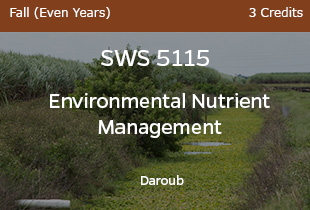 SWSWS5115, Environmental Nutrient Management, Daroub, Fall Even Years, 3 credits