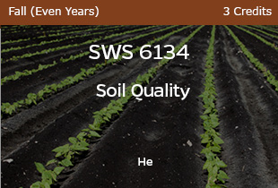 SWS6134, Soil Quality, He, Fall Even Years, 3 credits